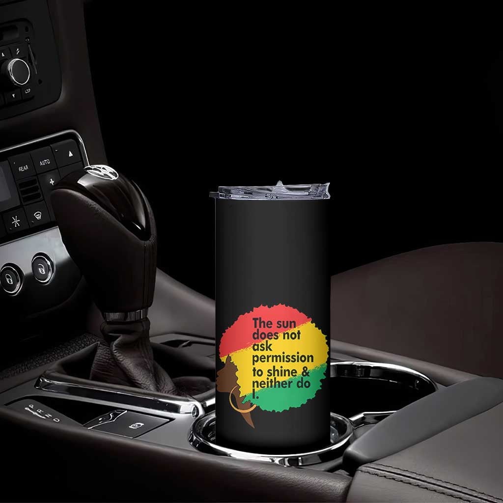Black Woman Empowerment Skinny Tumbler The Sun Does Not Ask Permission To Shine - Wonder Print Shop