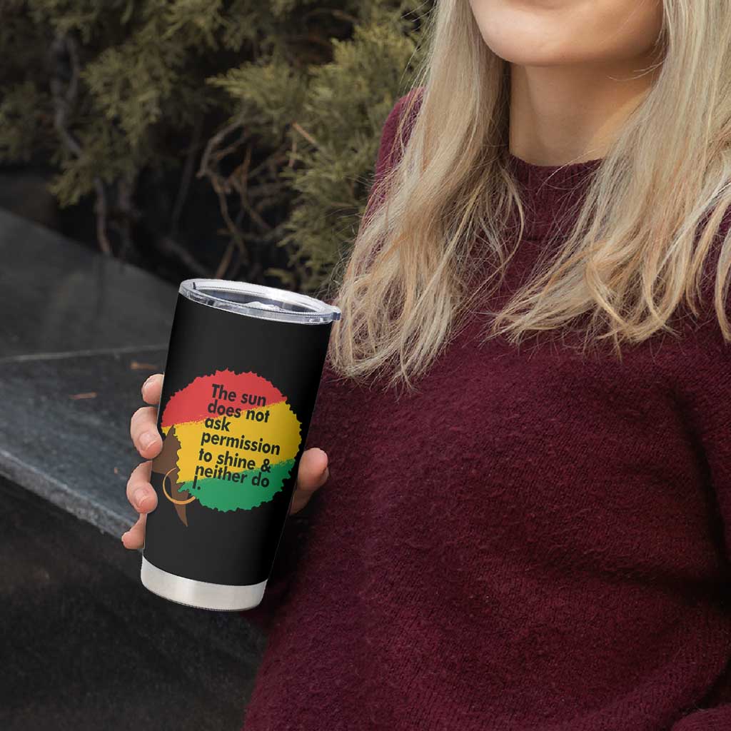 Black Woman Empowerment Tumbler Cup The Sun Does Not Ask Permission To Shine - Wonder Print Shop