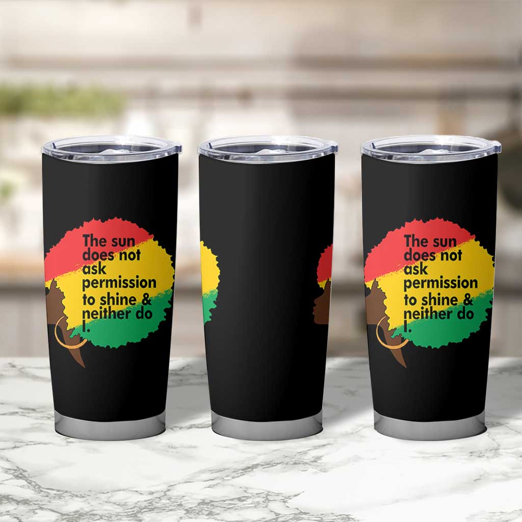 Black Woman Empowerment Tumbler Cup The Sun Does Not Ask Permission To Shine - Wonder Print Shop