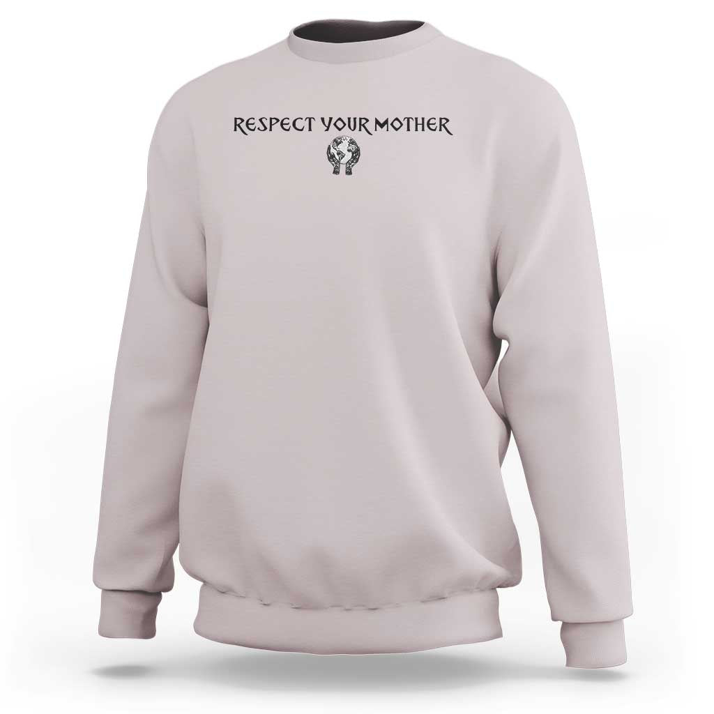 Respect Your Mother Sweatshirt Funny Sarcastic Earth Day