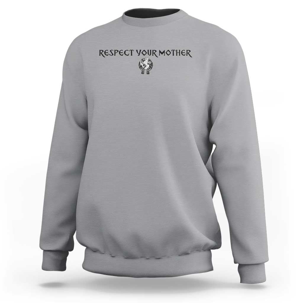 Respect Your Mother Sweatshirt Funny Sarcastic Earth Day