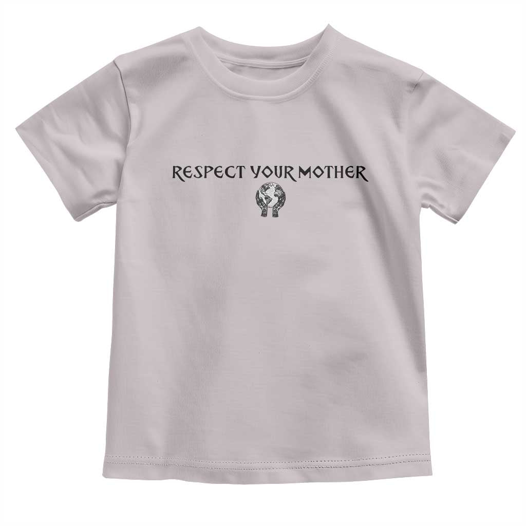 Respect Your Mother Toddler T Shirt Funny Sarcastic Earth Day