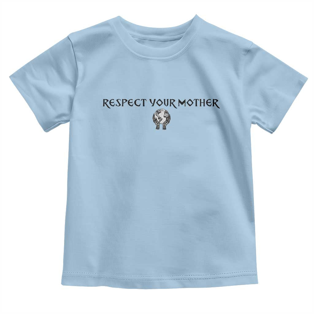 Respect Your Mother Toddler T Shirt Funny Sarcastic Earth Day