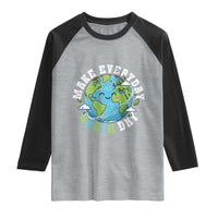 Funny Make Earth Day Every Day Raglan Shirt Cute Environmental Awareness Earth Day
