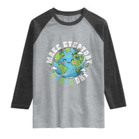 Funny Make Earth Day Every Day Raglan Shirt Cute Environmental Awareness Earth Day