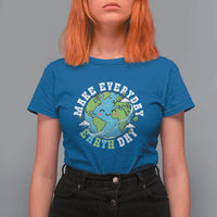 Funny Make Earth Day Every Day T Shirt For Women Cute Environmental Awareness Earth Day