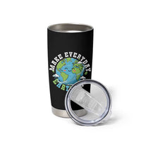 Funny Make Earth Day Every Day Tumbler Cup Cute Environmental Awareness Earth Day