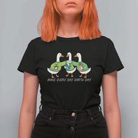 Funny Earth Day T Shirt For Women Silly Goose Make Earth Day Every Day