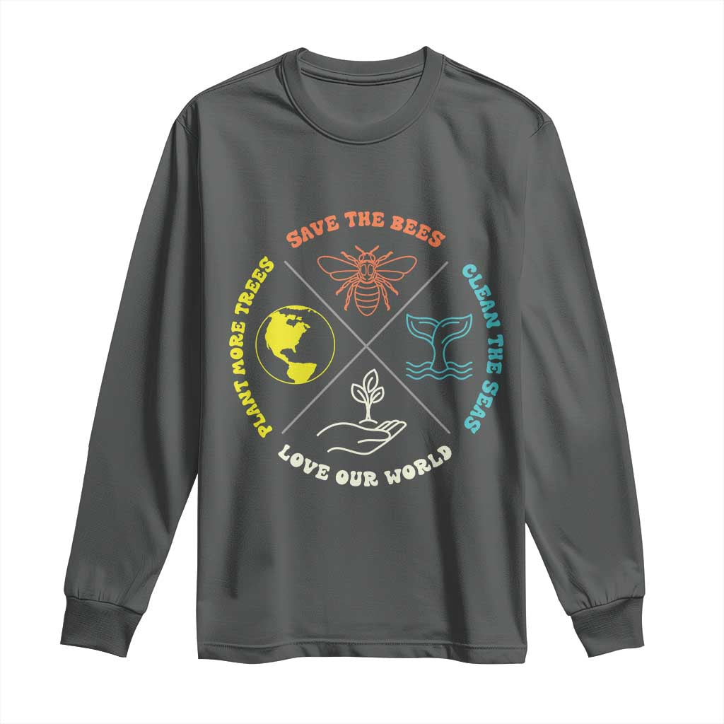 Earth Day Awareness Long Sleeve Shirt Save The Bees Plant More Trees Clean The Seas Titties