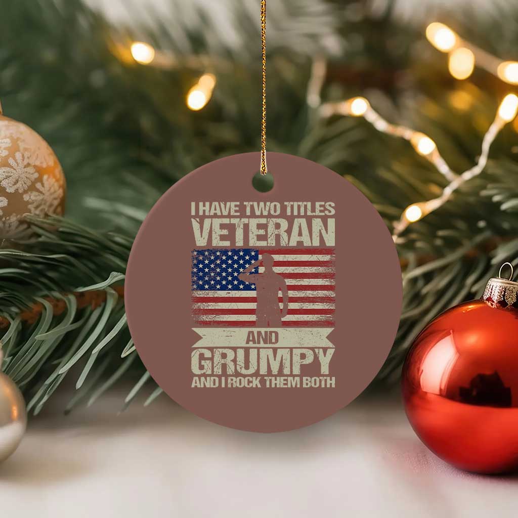 I Have Two Titles Veteran and Grumpy Ceramic Ornament Funny Veteran Dad Grandpa Humor