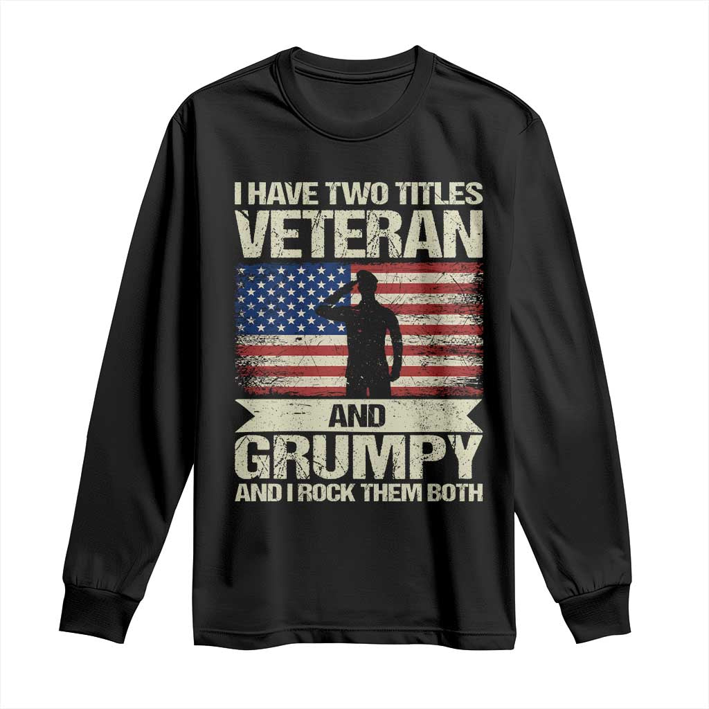 I Have Two Titles Veteran and Grumpy Long Sleeve Shirt Funny Veteran Dad Grandpa Humor