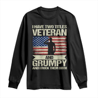 I Have Two Titles Veteran and Grumpy Long Sleeve Shirt Funny Veteran Dad Grandpa Humor
