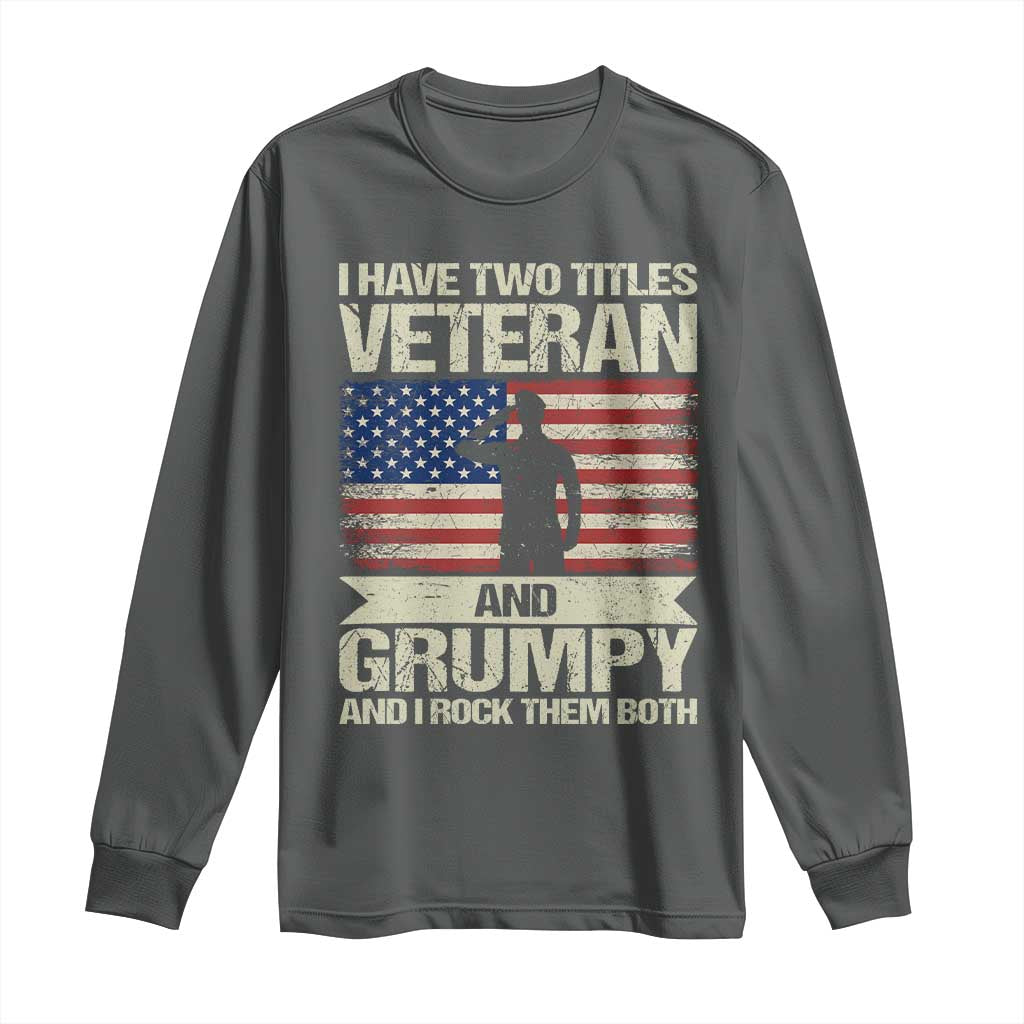 I Have Two Titles Veteran and Grumpy Long Sleeve Shirt Funny Veteran Dad Grandpa Humor