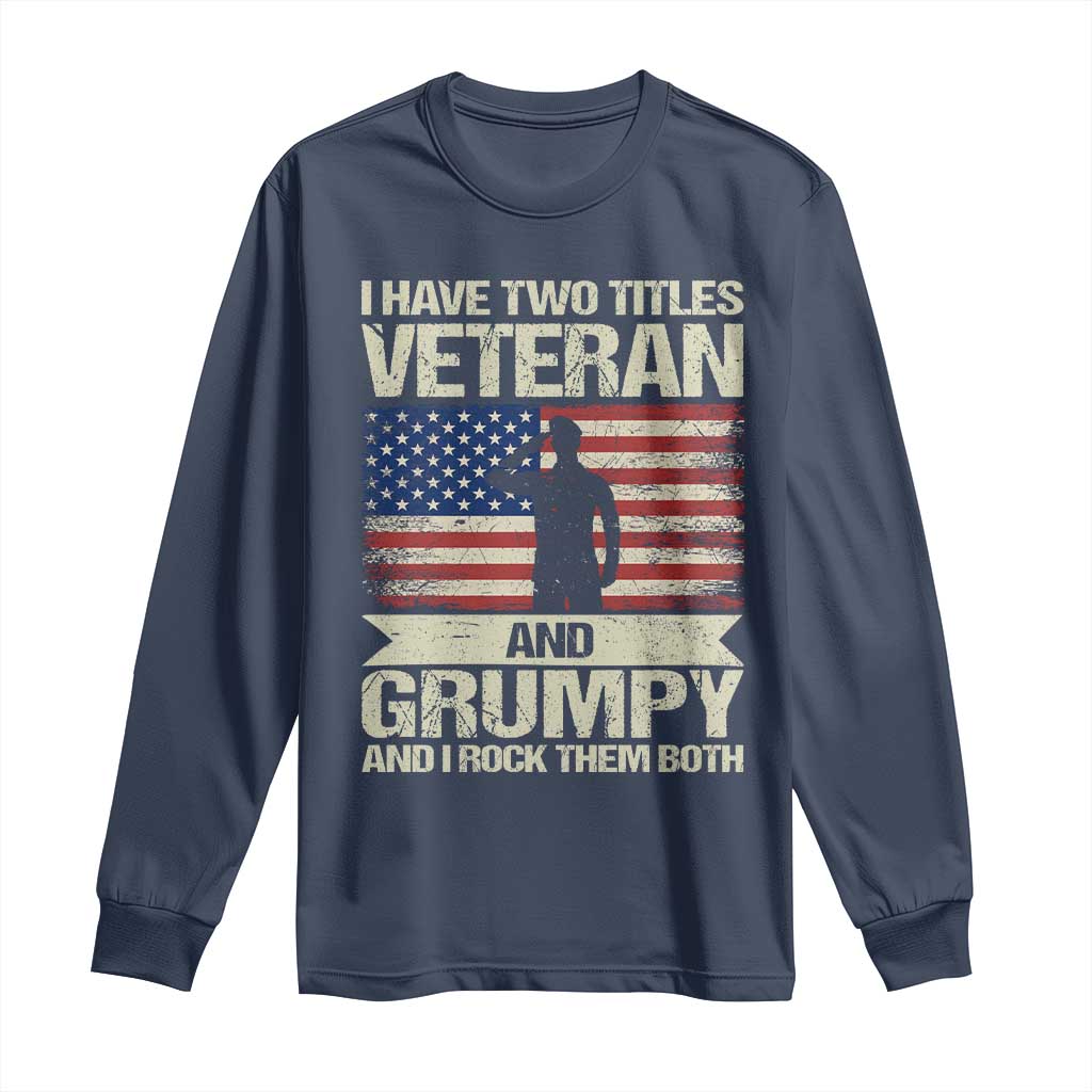 I Have Two Titles Veteran and Grumpy Long Sleeve Shirt Funny Veteran Dad Grandpa Humor