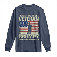 I Have Two Titles Veteran and Grumpy Long Sleeve Shirt Funny Veteran Dad Grandpa Humor