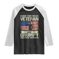 I Have Two Titles Veteran and Grumpy Raglan Shirt Funny Veteran Dad Grandpa Humor
