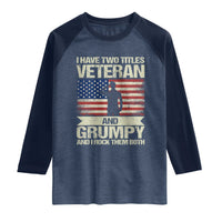 I Have Two Titles Veteran and Grumpy Raglan Shirt Funny Veteran Dad Grandpa Humor