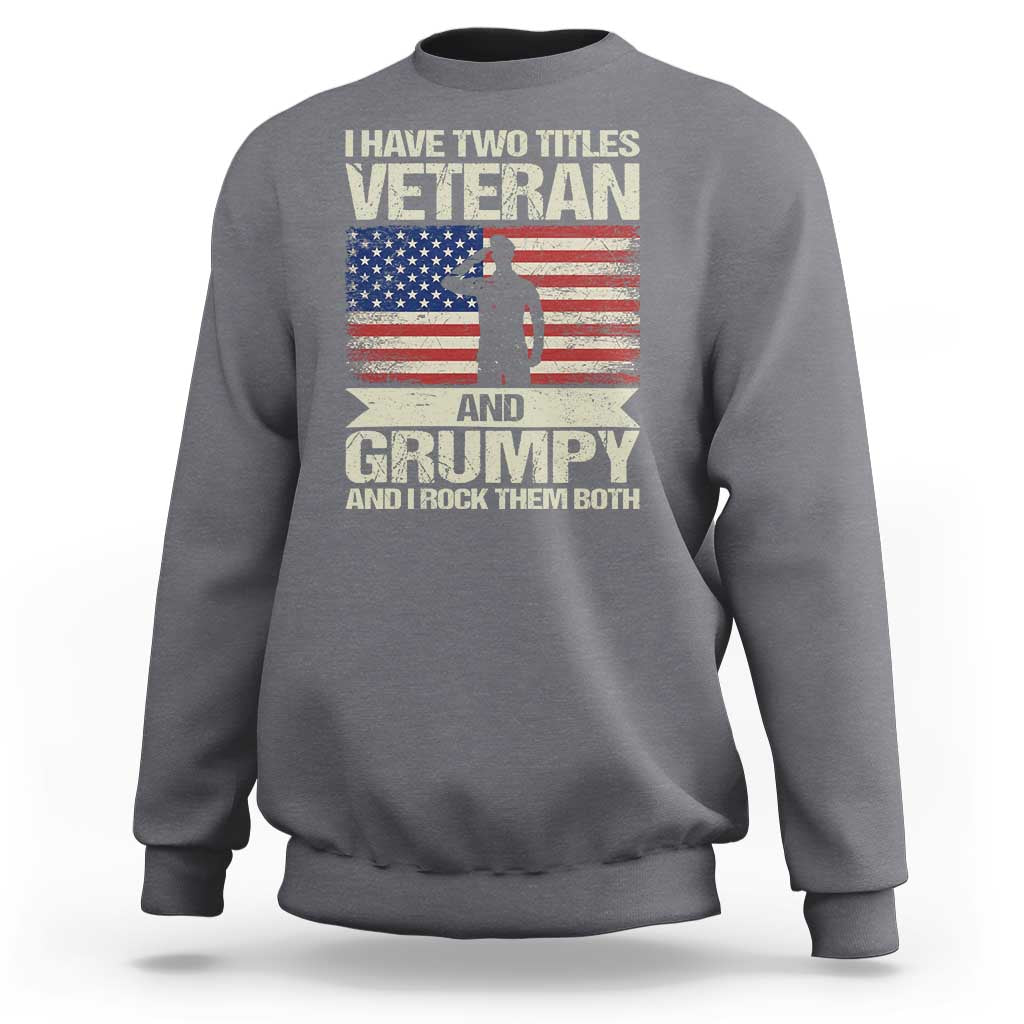 I Have Two Titles Veteran and Grumpy Sweatshirt Funny Veteran Dad Grandpa Humor