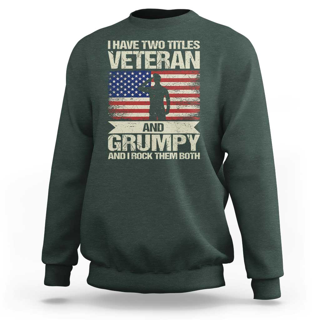 I Have Two Titles Veteran and Grumpy Sweatshirt Funny Veteran Dad Grandpa Humor