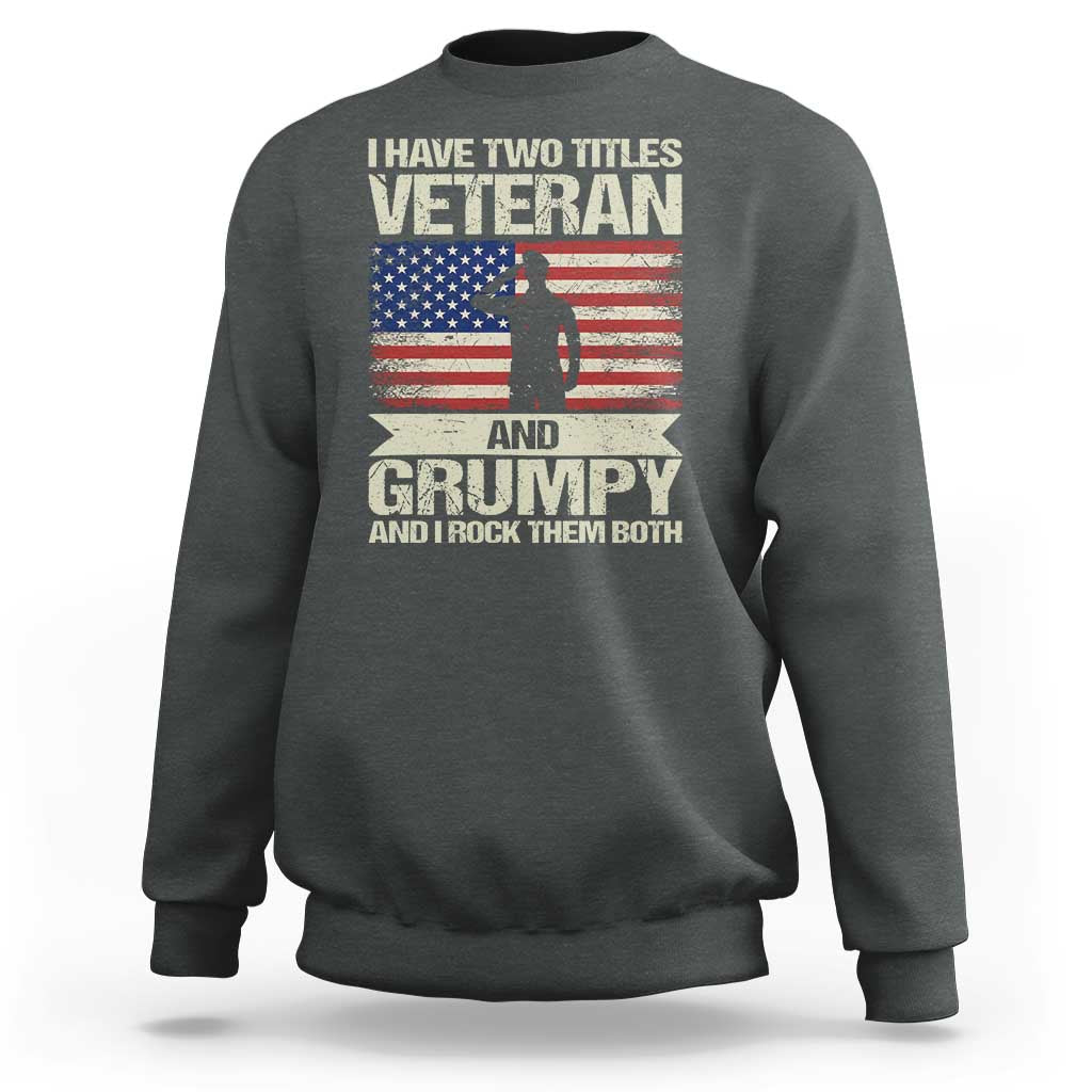 I Have Two Titles Veteran and Grumpy Sweatshirt Funny Veteran Dad Grandpa Humor