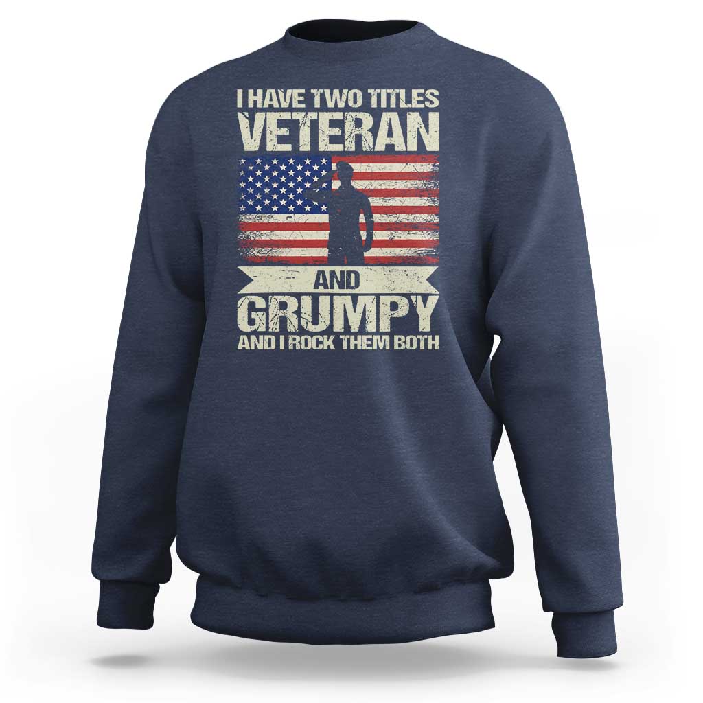 I Have Two Titles Veteran and Grumpy Sweatshirt Funny Veteran Dad Grandpa Humor