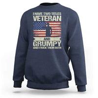 I Have Two Titles Veteran and Grumpy Sweatshirt Funny Veteran Dad Grandpa Humor