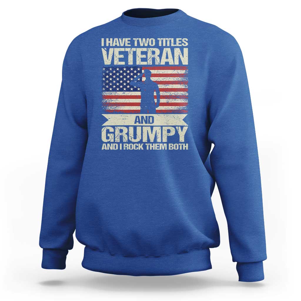 I Have Two Titles Veteran and Grumpy Sweatshirt Funny Veteran Dad Grandpa Humor