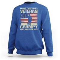 I Have Two Titles Veteran and Grumpy Sweatshirt Funny Veteran Dad Grandpa Humor