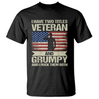 I Have Two Titles Veteran and Grumpy T Shirt Funny Veteran Dad Grandpa Humor