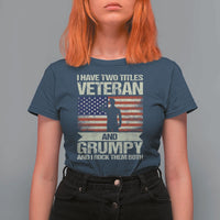 I Have Two Titles Veteran and Grumpy T Shirt For Women Funny Veteran Dad Grandpa Humor