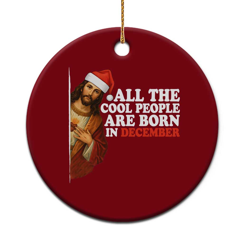 All The Cool People Are Born In December Ceramic Ornament Funny Christmas Christian Birthday - Wonder Print Shop