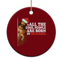 All The Cool People Are Born In December Ceramic Ornament Funny Christmas Christian Birthday - Wonder Print Shop
