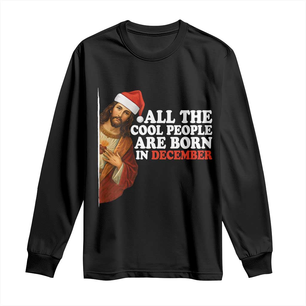 All The Cool People Are Born In December Long Sleeve Shirt Funny Christmas Christian Birthday - Wonder Print Shop