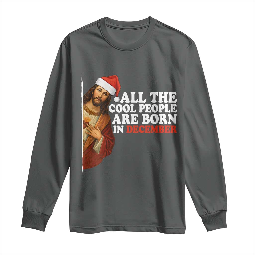 All The Cool People Are Born In December Long Sleeve Shirt Funny Christmas Christian Birthday - Wonder Print Shop