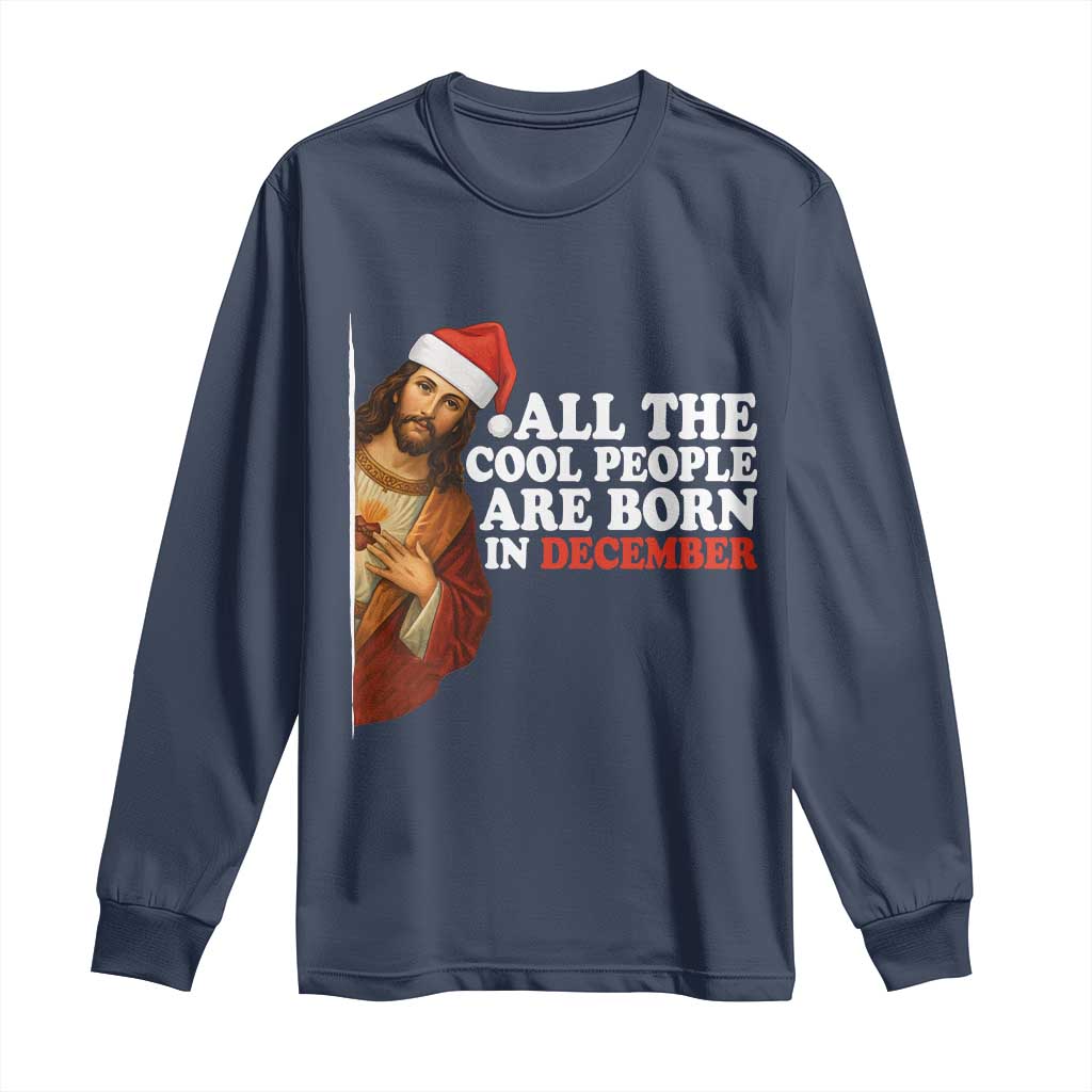 All The Cool People Are Born In December Long Sleeve Shirt Funny Christmas Christian Birthday - Wonder Print Shop