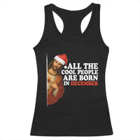All The Cool People Are Born In December Racerback Tank Top Funny Christmas Christian Birthday - Wonder Print Shop