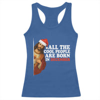 All The Cool People Are Born In December Racerback Tank Top Funny Christmas Christian Birthday - Wonder Print Shop