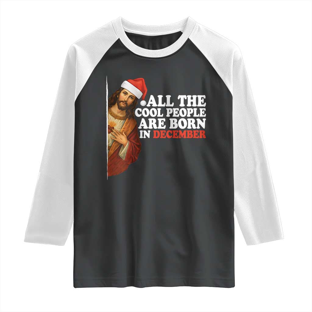 All The Cool People Are Born In December Raglan Shirt Funny Christmas Christian Birthday - Wonder Print Shop