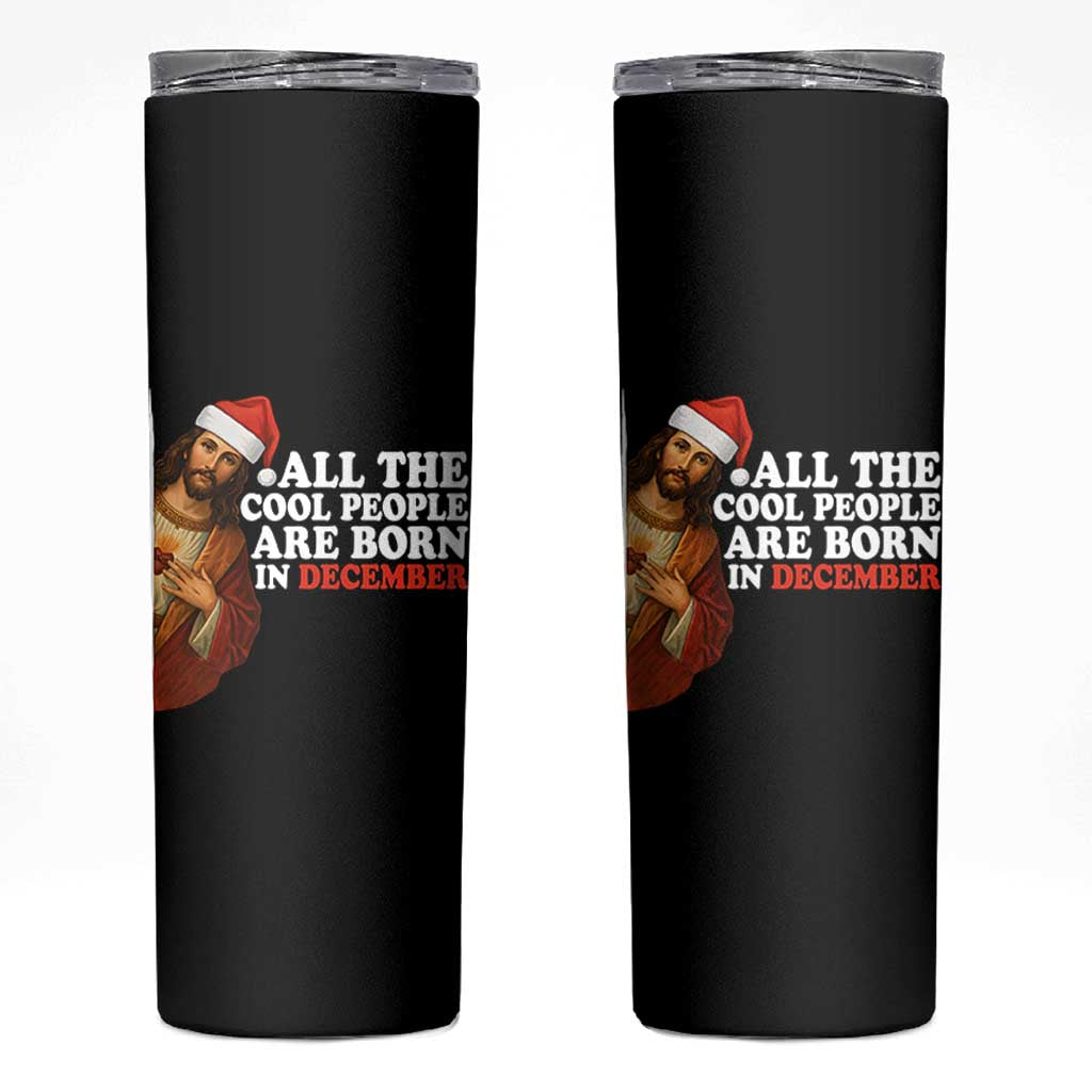 All The Cool People Are Born In December Skinny Tumbler Funny Christmas Christian Birthday - Wonder Print Shop
