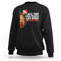 All The Cool People Are Born In December Sweatshirt Funny Christmas Christian Birthday - Wonder Print Shop