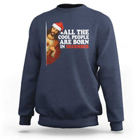 All The Cool People Are Born In December Sweatshirt Funny Christmas Christian Birthday - Wonder Print Shop