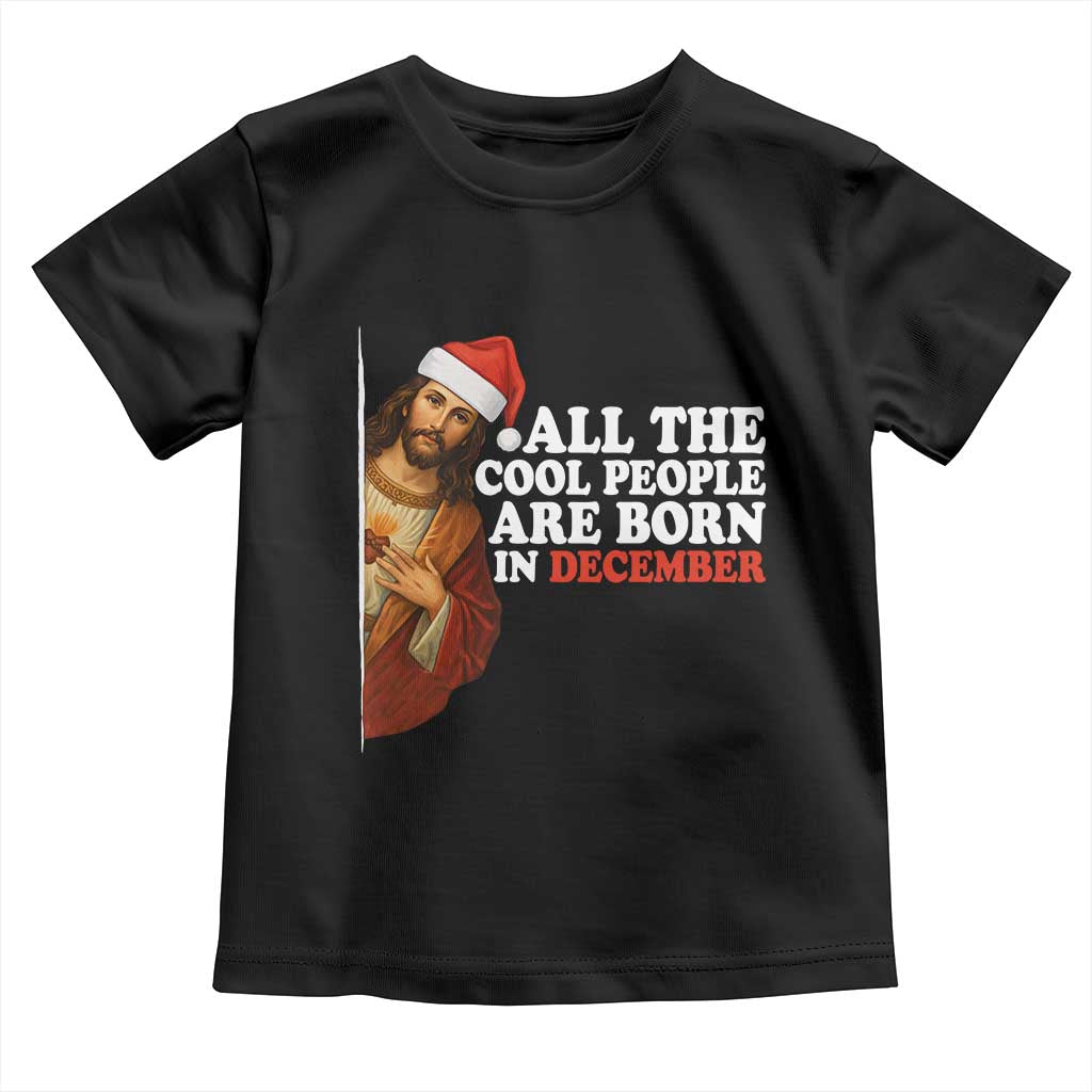 All The Cool People Are Born In December Toddler T Shirt Funny Christmas Christian Birthday - Wonder Print Shop
