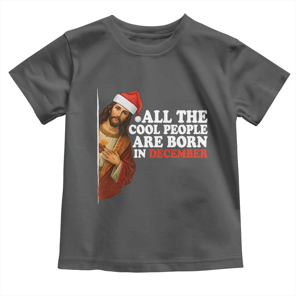 All The Cool People Are Born In December Toddler T Shirt Funny Christmas Christian Birthday - Wonder Print Shop