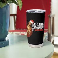 All The Cool People Are Born In December Tumbler Cup Funny Christmas Christian Birthday - Wonder Print Shop