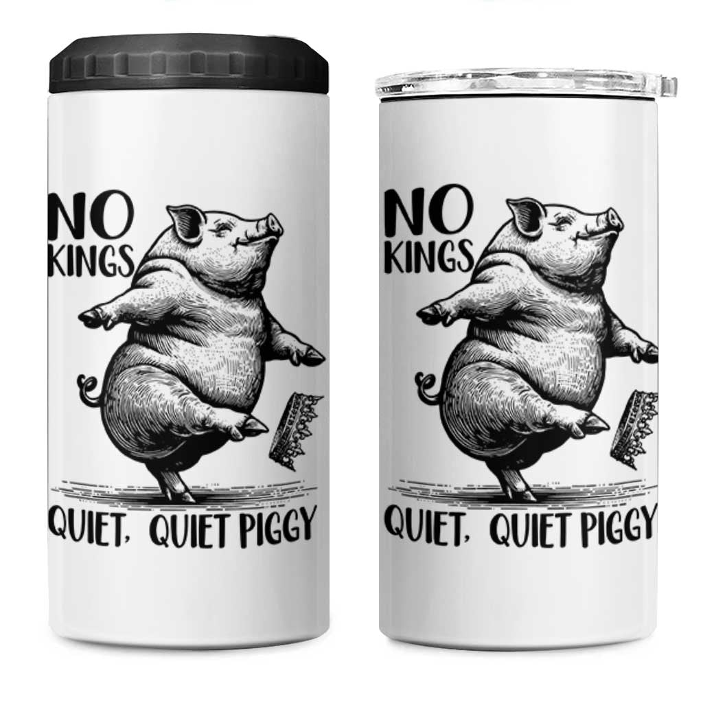 Quiet Piggy No Kings 4 in 1 Can Cooler Tumbler Funny Sarcastic Political - Wonder Print Shop