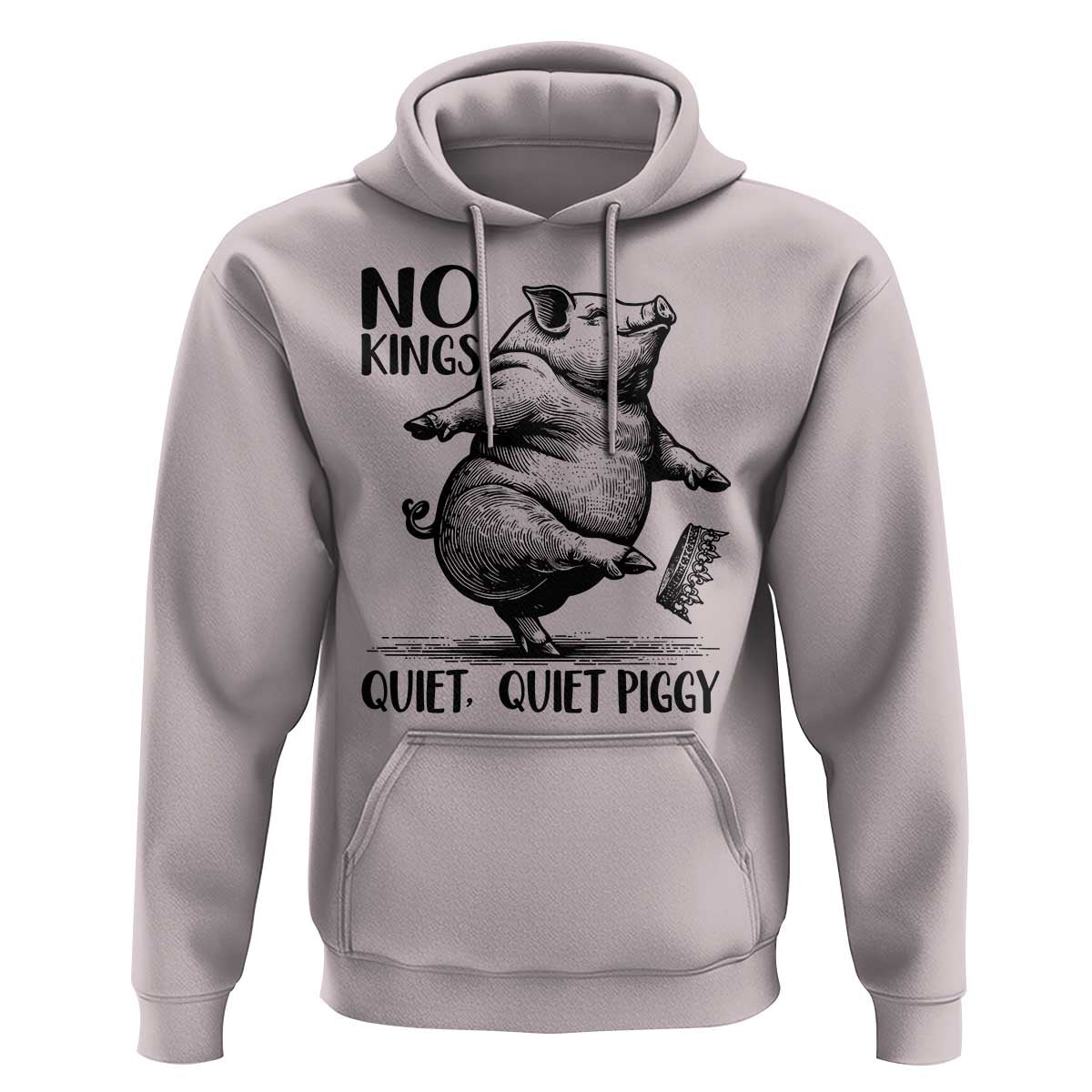 Quiet Piggy No Kings Hoodie Funny Sarcastic Political - Wonder Print Shop