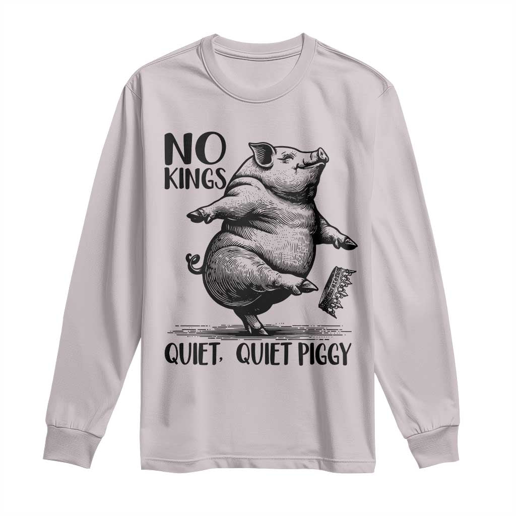 Quiet Piggy No Kings Long Sleeve Shirt Funny Sarcastic Political - Wonder Print Shop