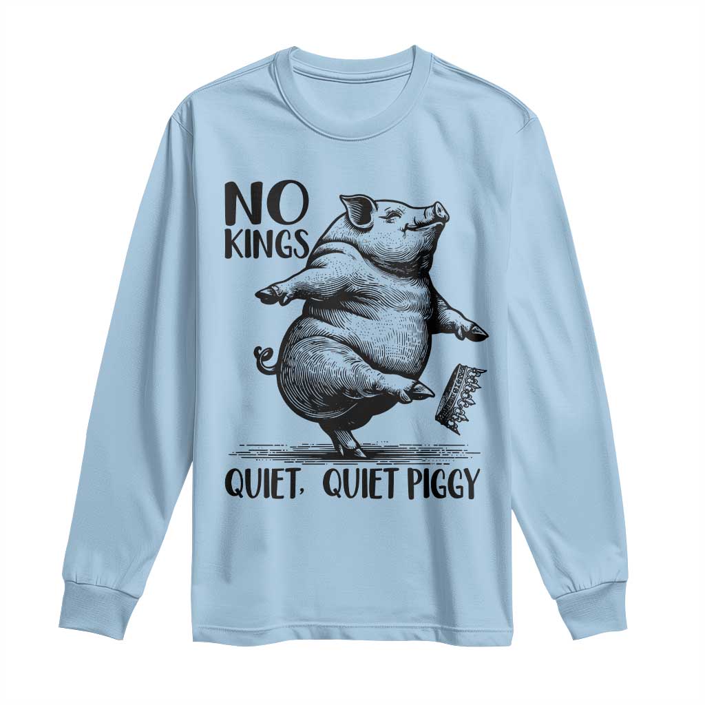 Quiet Piggy No Kings Long Sleeve Shirt Funny Sarcastic Political - Wonder Print Shop