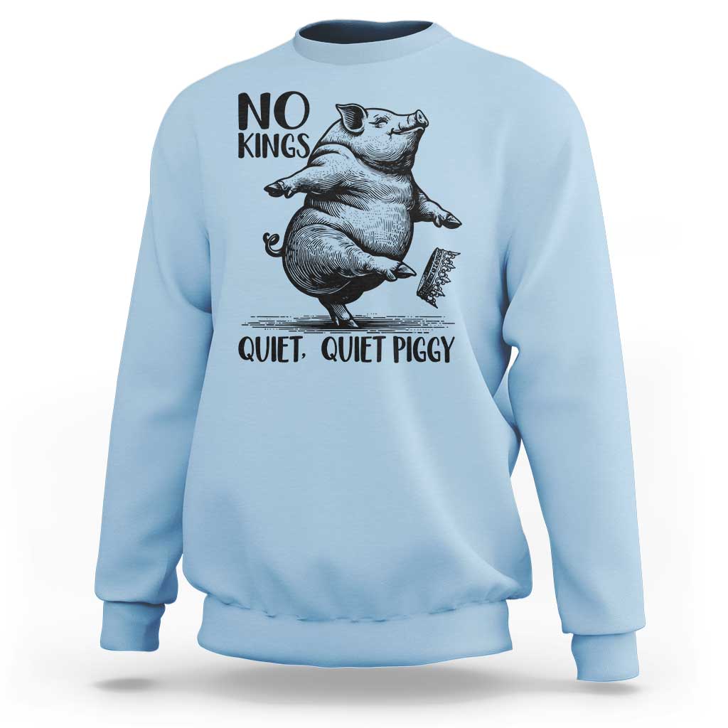 Quiet Piggy No Kings Sweatshirt Funny Sarcastic Political - Wonder Print Shop
