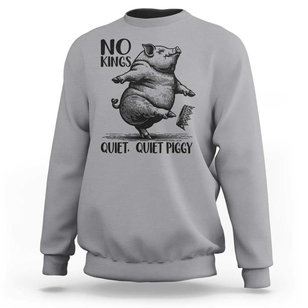 Quiet Piggy No Kings Sweatshirt Funny Sarcastic Political - Wonder Print Shop